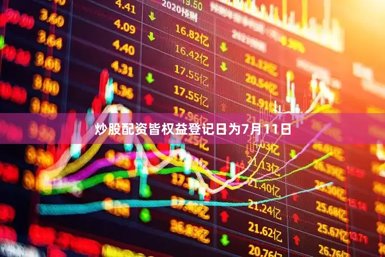 炒股配资皆权益登记日为7月11日